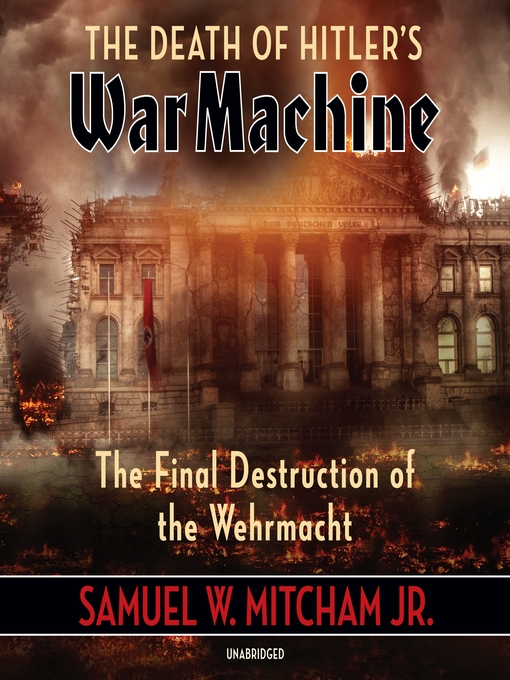 Title details for The Death of Hitler's War Machine by Samuel W. Mitcham Jr. - Available